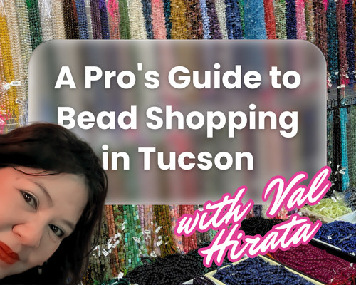 A Pro's Guide to Bead Shopping in Tucson - Val Hirata's Tips for Business Owners