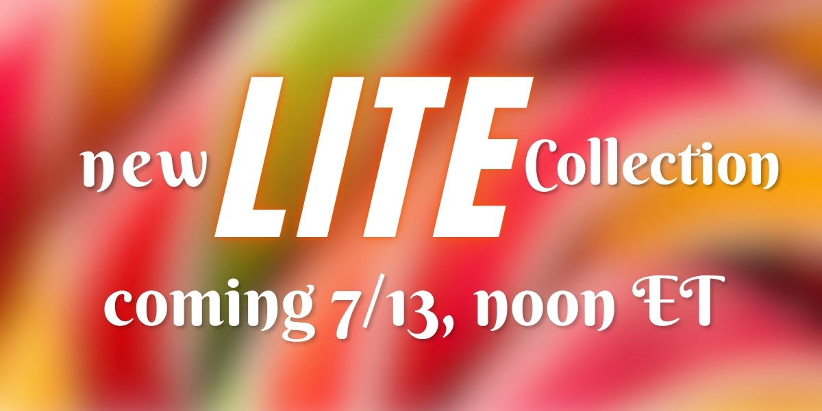 New LITE Collection premiering 7/13!