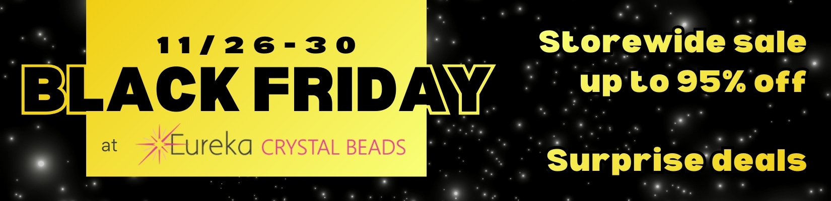 Black Friday at Eureka Crystal Beads. Discover unbeatable prices.