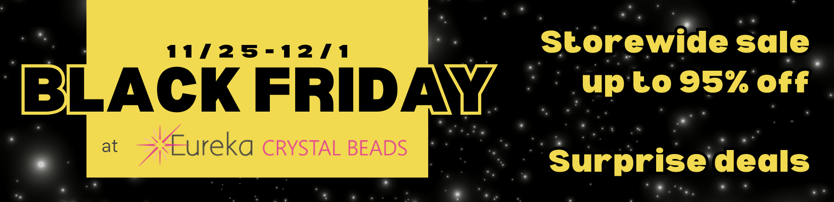 Black Friday at Eureka Crystal Beads. Discover unbeatable prices.