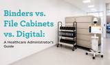Binders vs. File Cabinets vs. Digital: A Healthcare Administrator’s Guide