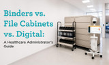 Binders vs. File Cabinets vs. Digital: A Healthcare Administrator’s Guide