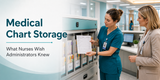 Medical Chart Storage: What Nurses Wish Administrators Knew