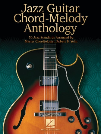 Jazz Guitar Chord-Melody Anthology 50 Jazz Standards Arranged by Master Chordiologist, Robert B. Yelin