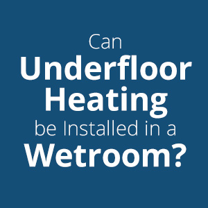 Can underfloor heating be installed in a wetroom