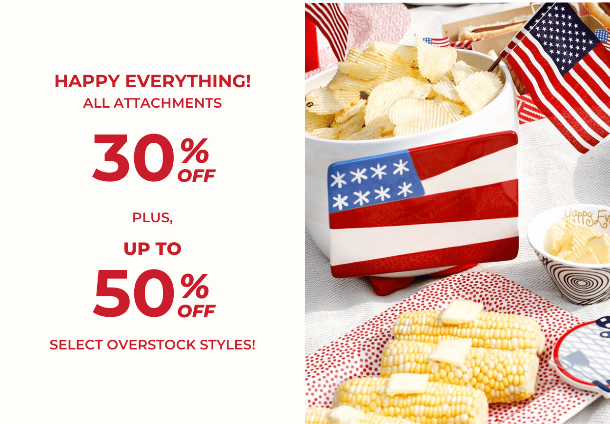 Happy Everything! - 30% OFF All Attachments + Up to 50% OFF Select Overstock Styles