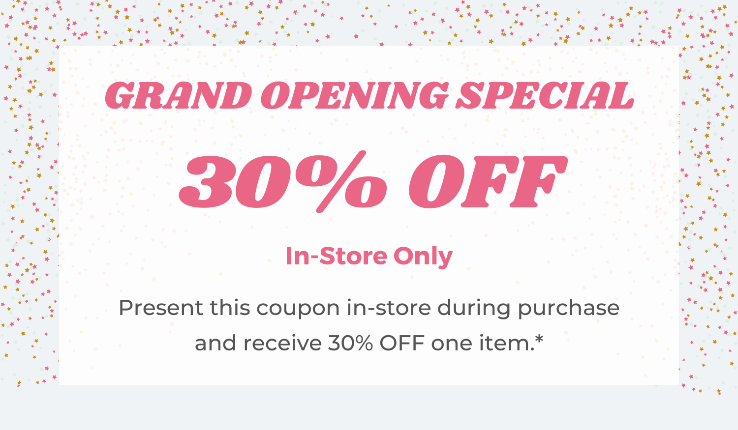 Grand Opening Special - 30% OFF one item in-store only