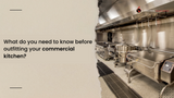 What do you need to know before outfitting your commercial kitchen?