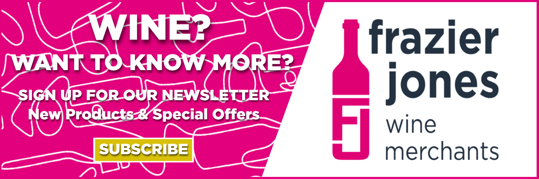 Subscribe to Frazier Jones news for new wines, special offers, tastings, en primeur, and all the latest wine gossip!