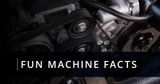 Fun Machine Facts
