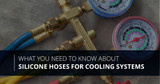 What You Need to Know about Silicone Hoses for Cooling Systems