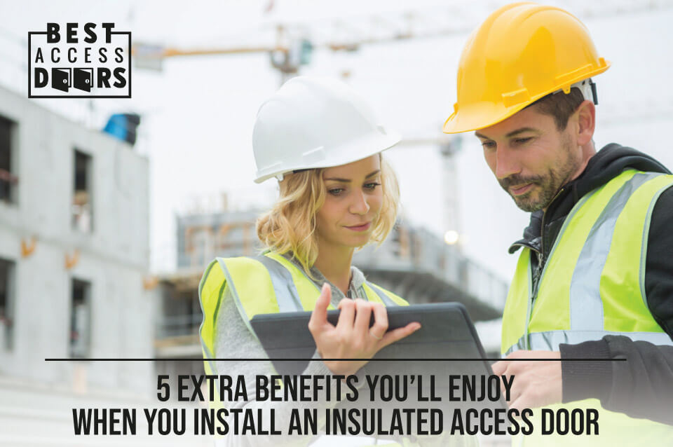 ​5 Extra Benefits You’ll Enjoy When You Install an Insulated Access Door