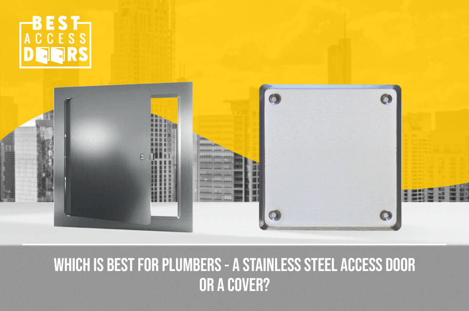 Which is Best for Plumbers - A Stainless Steel Access Door or a Cover?