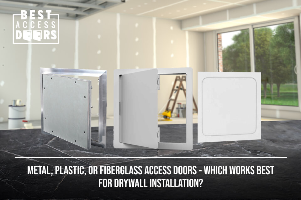 Metal, Plastic, or Fiberglass Access Doors - Which Works Best for Drywall Installation?