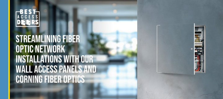 Streamlining Fiber Optic Network Installations with Our Wall Access Panels and Corning Fiber Optics
