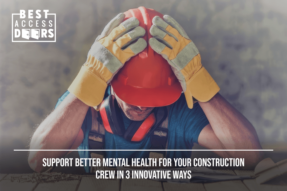 Support Better Mental Health for Your Construction Crew in 3 Innovative Ways