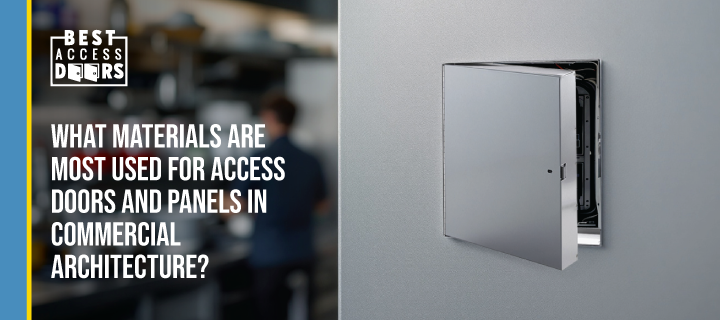 What Materials Are Most Used for Access Doors and Panels in Commercial Architecture?