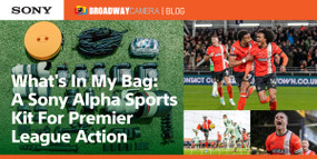 What's In My Bag: A Sony Alpha Sports Kit For Premier League Action What's In My Bag: A Sony Alpha Sports Kit For Premier League Action
