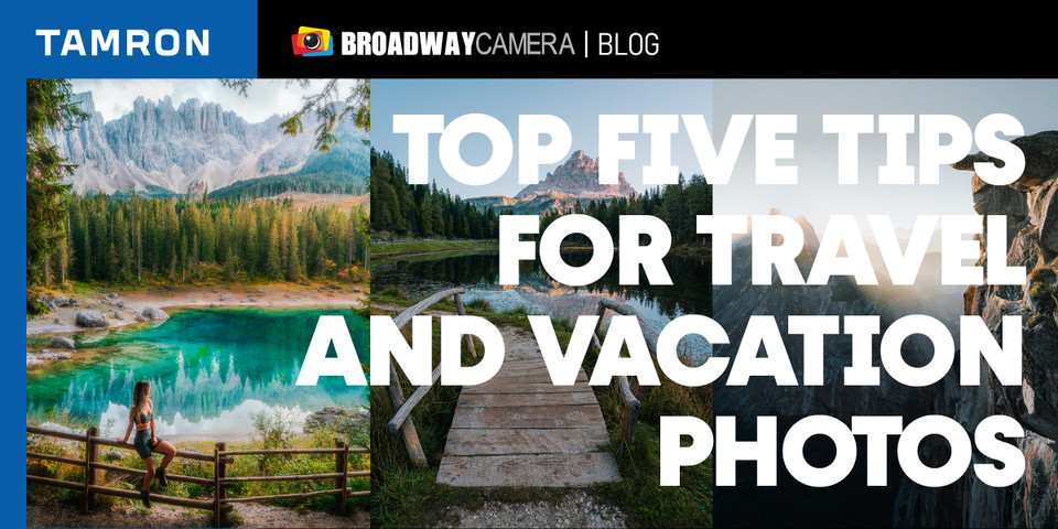 Tamron Blogs - Top Five Tips for Travel and Vacation Photos Tamron Blogs - Top Five Tips for Travel and Vacation Photos