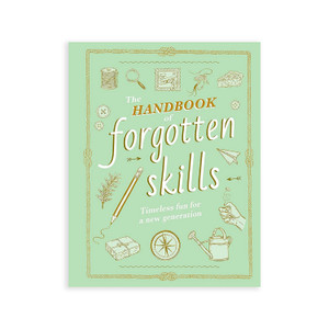 The Handbook of Forgotten Skills: Timeless Fun for a New Generation by Elaine Batiste and Natalie Crowley