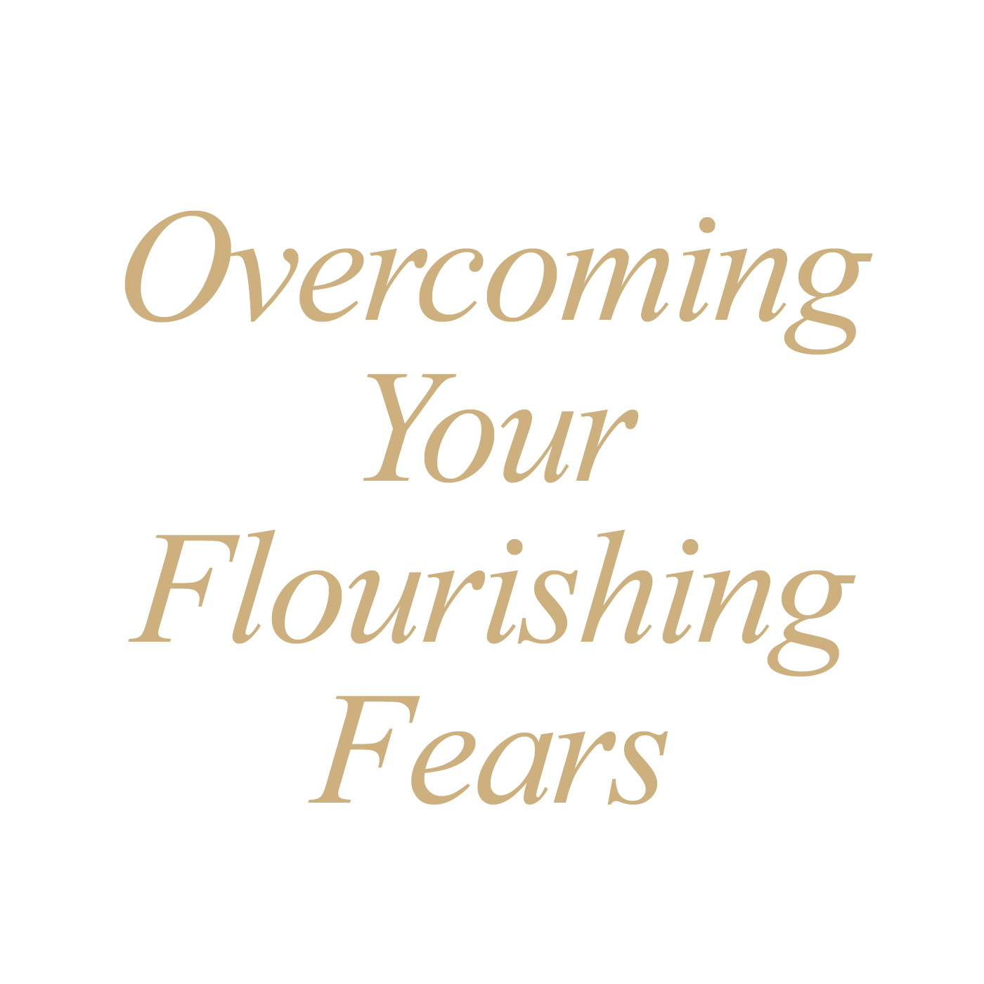 Overcoming Your Flourishing Fears