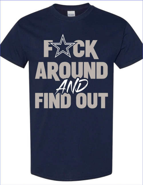 Dallas Cowbuys "F" Around N Find Out T-Shirt