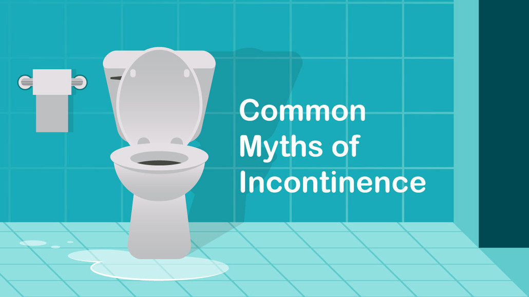 Common Myths of Incontinence Common Myths of Incontinence