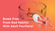 Breaking Free From Unwanted Habits: With Adult Pacifiers