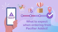 What to expect when ordering from Pacifier Addict!