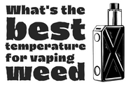 What is the Best Temperature for Vaping Weed?
