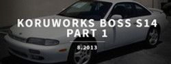 KORUWORKS BOSS S14: PART 1 - HUMBLE BEGINNINGS