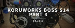 KORUWORKS BOSS S14: PART 3