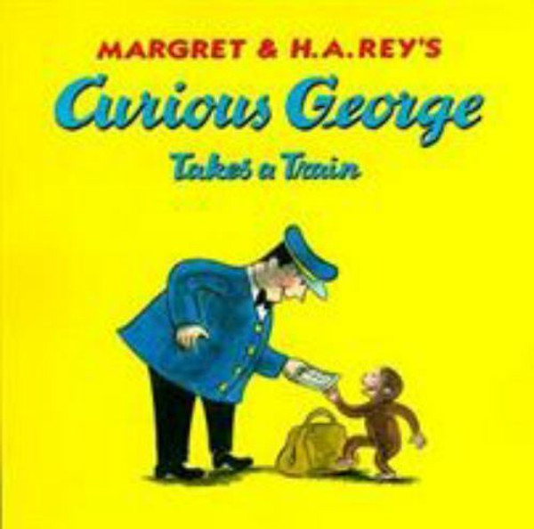 Curious George Takes a Train by H. A. Rey and Margret Rey