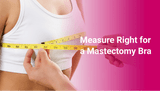 How to Measure Yourself for a Mastectomy Bra That Truly Fits