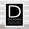 Des Moines United States Of America Coordinates Black and White Travel Quote Print