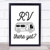 Rv We There Yet Campervan Camping Quote Typography Wall Art Print