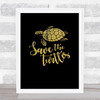 Save The Turtles Love The Sea Gold Black Quote Typography Wall Art Print
