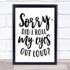 Sorry Roll Eyes Out Loud Quote Typography Wall Art Print