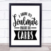 Soulmate Might Be Carbs Quote Typography Wall Art Print