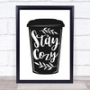 Stay Cosy Coffee Quote Typography Wall Art Print