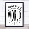 Together We Can Save The World Quote Typography Wall Art Print