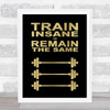 Train Insane Or Remain The Same Weights Gold Quote Typography Wall Art Print