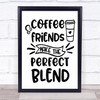 Coffee Friends Perfect Blend Quote Typography Wall Art Print