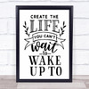 Create The Life You Can't Wait To Wake Up To Quote Typography Wall Art Print