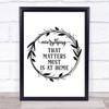 Everything That Matters Most Is At Home Quote Typography Wall Art Print