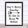 Funny Don't Worry Laundry Nobody Is Doing Me Quote Typography Wall Art Print