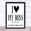 Funny Self Employed I Love My Boss Quote Typography Wall Art Print