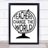 Globe Teachers Change The World Quote Typography Wall Art Print