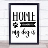Home Is Wherever My Dog Is Quote Typography Wall Art Print