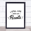 I Still Live With My Parents Quote Typography Wall Art Print